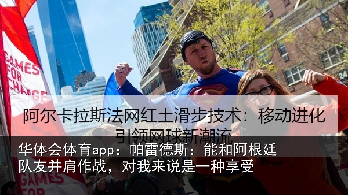 华体会体育app:帕雷德斯:能和阿根廷队友并肩作战,对我来说是一种享受